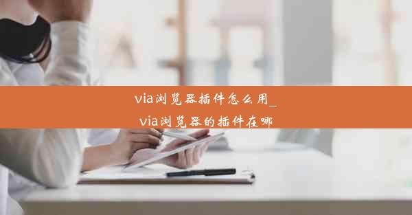 via浏览器插件怎么用_via浏览器的插件在哪