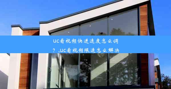 uc看视频快进速度怎么调？,uc看视频限速怎么解决