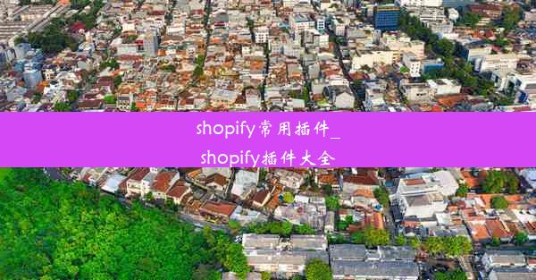 shopify常用插件_shopify插件大全