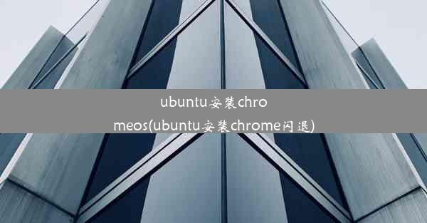 ubuntu安装chromeos(ubuntu安装chrome闪退)