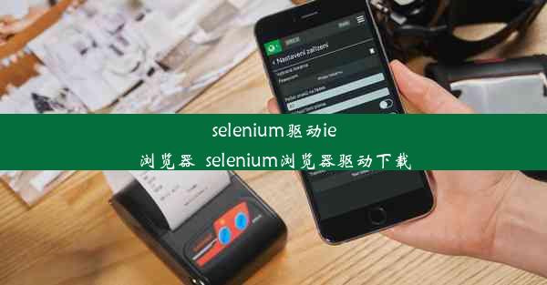 selenium驱动ie浏览器_selenium浏览器驱动下载