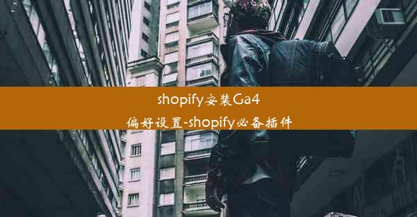 shopify安装Ga4偏好设置-shopify必备插件