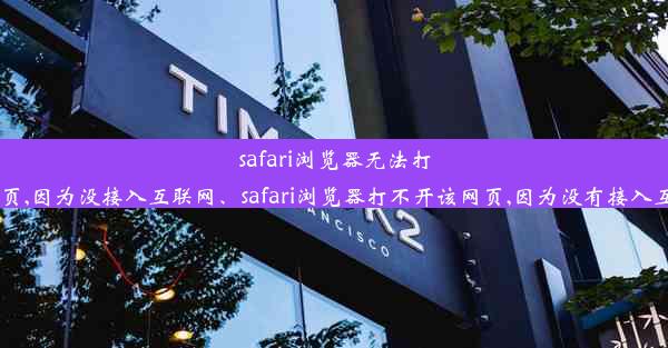 safari浏览器无法打开网页,因为没接入互联网、safari浏览器打不开该网页,因为没有接入互联网