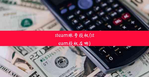 steam账号授权(steam授权在哪)