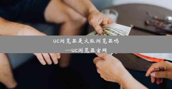 uc浏览器是火狐浏览器吗—uc浏览器官网