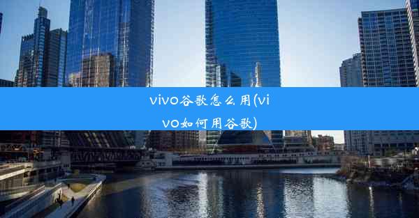 vivo谷歌怎么用(vivo如何用谷歌)