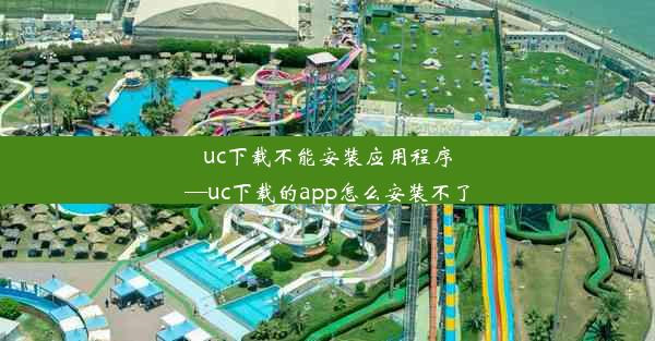 uc下载不能安装应用程序—uc下载的app怎么安装不了