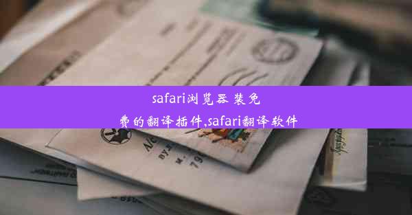 safari浏览器 装免费的翻译插件,safari翻译软件