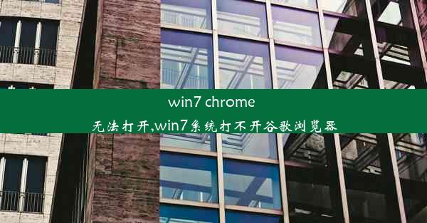 win7 chrome 无法打开,win7系统打不开谷歌浏览器