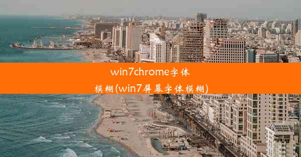 win7chrome字体模糊(win7屏幕字体模糊)