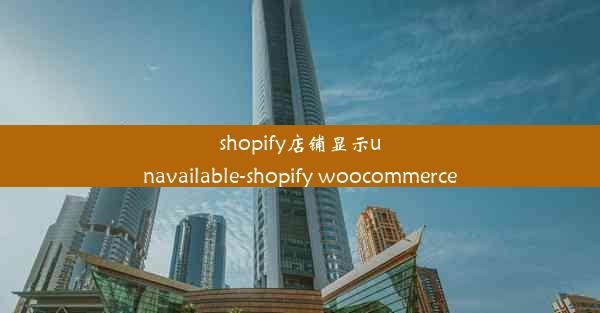 shopify店铺显示unavailable-shopify woocommerce