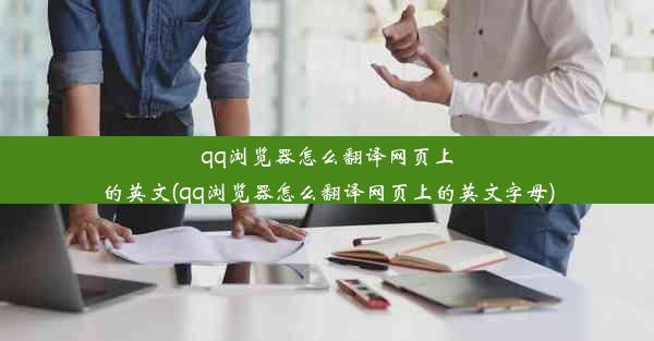 qq浏览器怎么翻译网页上的英文(qq浏览器怎么翻译网页上的英文字母)