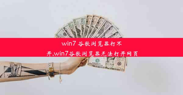 win7 谷歌浏览器打不开,win7谷歌浏览器无法打开网页