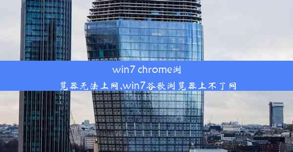 win7 chrome浏览器无法上网,win7谷歌浏览器上不了网