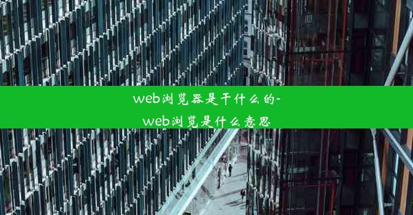 web浏览器是干什么的-web浏览是什么意思