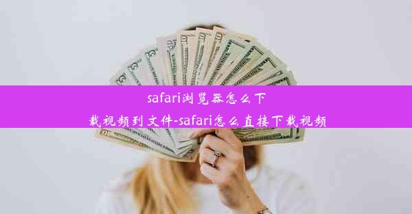 safari浏览器怎么下载视频到文件-safari怎么直接下载视频