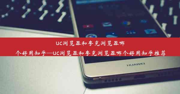 uc浏览器和夸克浏览器哪个好用知乎—uc浏览器和夸克浏览器哪个好用知乎推荐