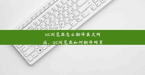 uc浏览器怎么翻译英文网站、uc浏览器如何翻译网页