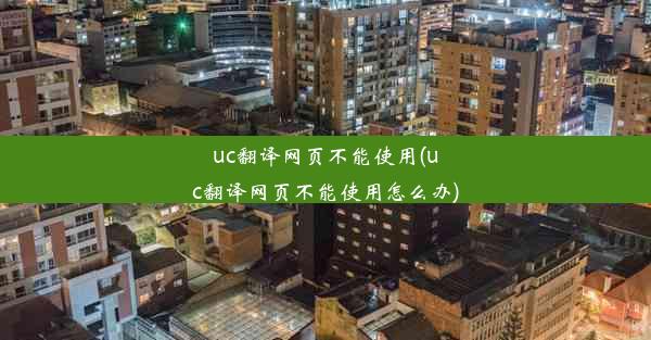 uc翻译网页不能使用(uc翻译网页不能使用怎么办)