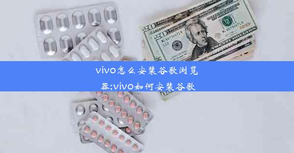 vivo怎么安装谷歌浏览器;vivo如何安装谷歌