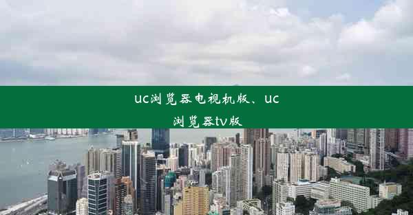 uc浏览器电视机版、uc浏览器tv版