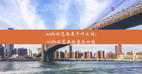 web浏览器是干什么的;web浏览器的基本功能