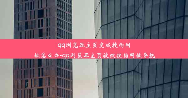 qq浏览器主页变成搜狗网址怎么办-qq浏览器主页被改搜狗网址导航