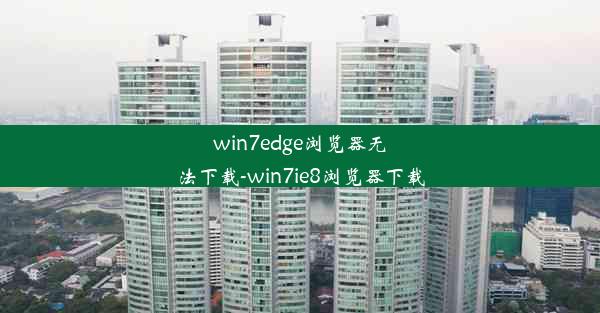 win7edge浏览器无法下载-win7ie8浏览器下载