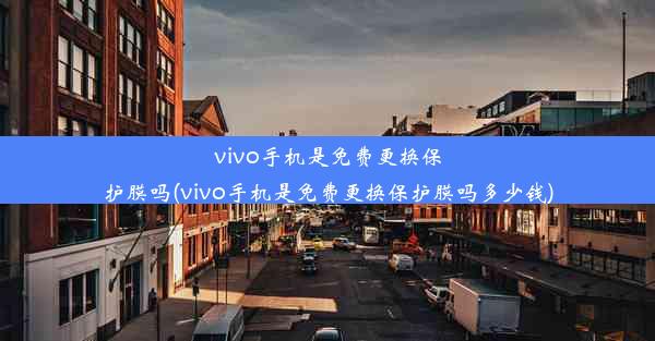 vivo手机是免费更换保护膜吗(vivo手机是免费更换保护膜吗多少钱)