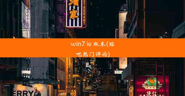 win7 ie 版本(贴吧热门评论)