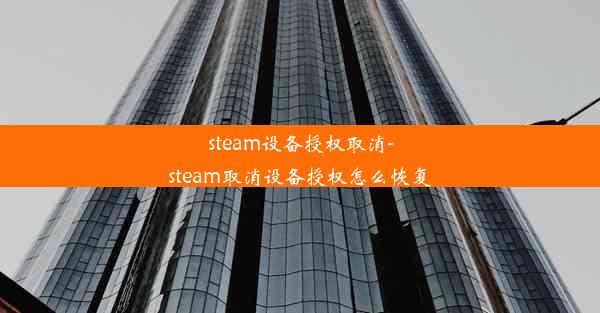 steam设备授权取消-steam取消设备授权怎么恢复