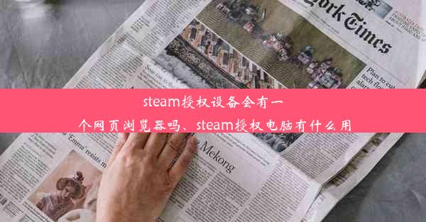 steam授权设备会有一个网页浏览器吗、steam授权电脑有什么用