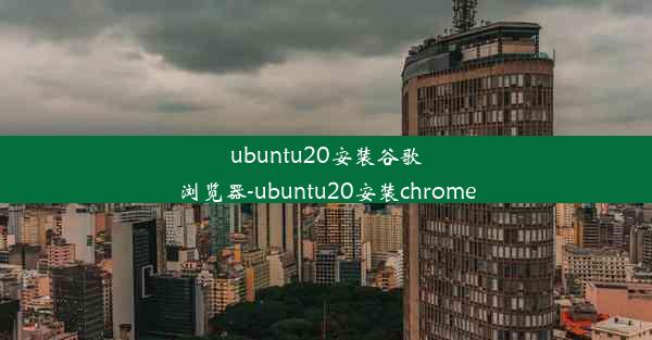 ubuntu20安装谷歌浏览器-ubuntu20安装chrome