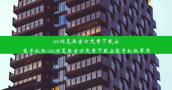 uc浏览器官方免费下载安装手机版-uc浏览器官方免费下载安装手机版苹果