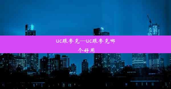 uc跟夸克—uc跟夸克哪个好用