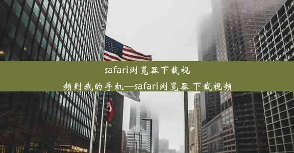 safari浏览器下载视频到我的手机—safari浏览器 下载视频