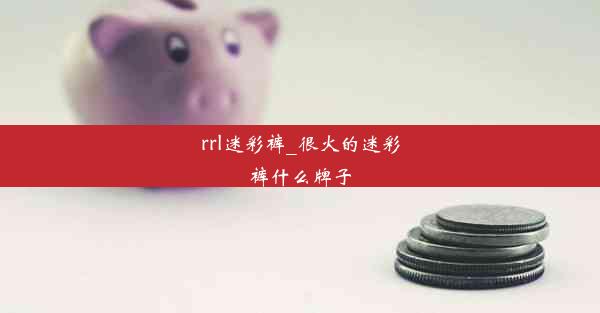 rrl迷彩裤_很火的迷彩裤什么牌子