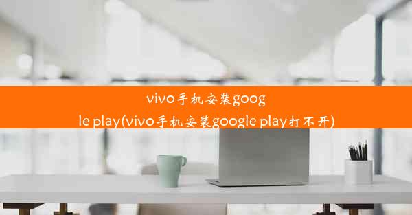 vivo手机安装google play(vivo手机安装google play打不开)