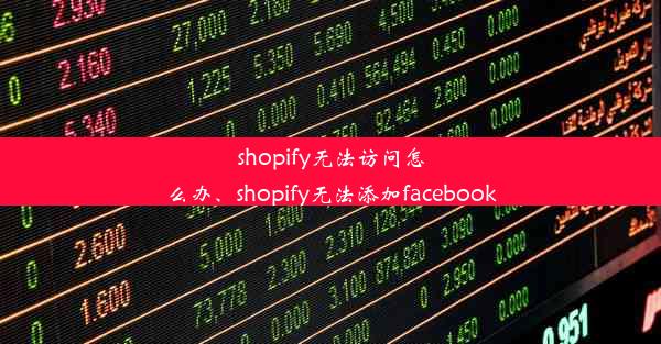 shopify无法访问怎么办、shopify无法添加facebook