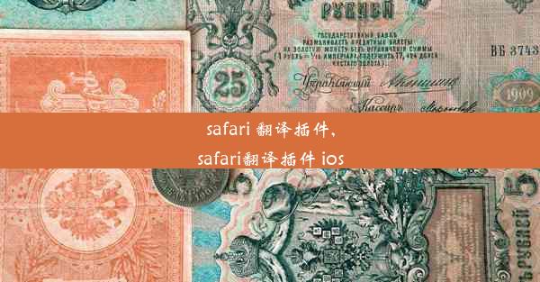 safari 翻译插件,safari翻译插件 ios