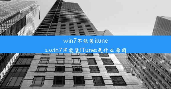 win7不能装itunes,win7不能装iTunes是什么原因