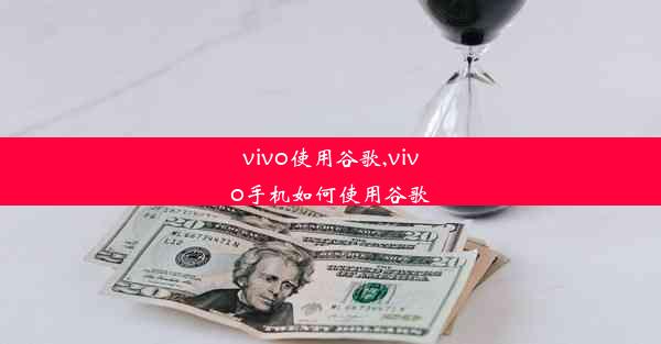 vivo使用谷歌,vivo手机如何使用谷歌