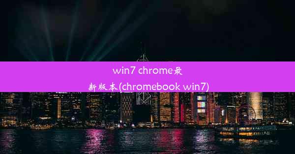 win7 chrome最新版本(chromebook win7)