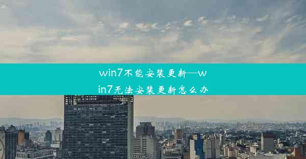 win7不能安装更新—win7无法安装更新怎么办