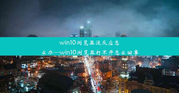 win10浏览器没反应怎么办—win10浏览器打不开怎么回事