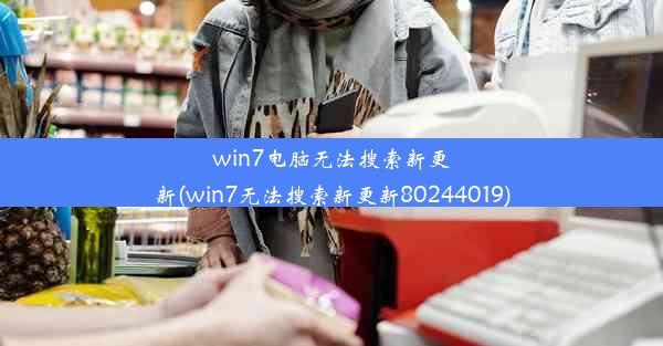 win7电脑无法搜索新更新(win7无法搜索新更新80244019)