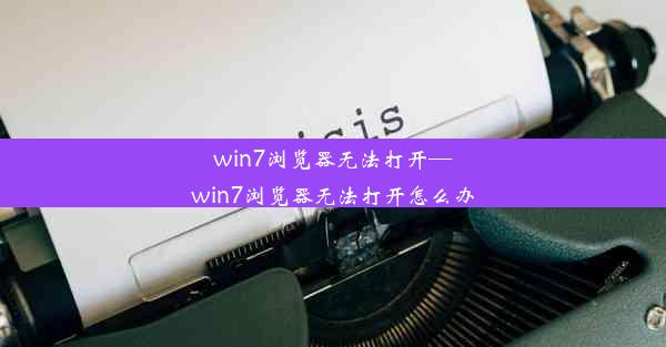 win7浏览器无法打开—win7浏览器无法打开怎么办