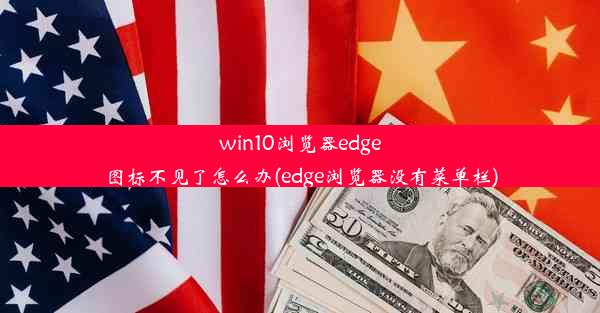 win10浏览器edge图标不见了怎么办(edge浏览器没有菜单栏)