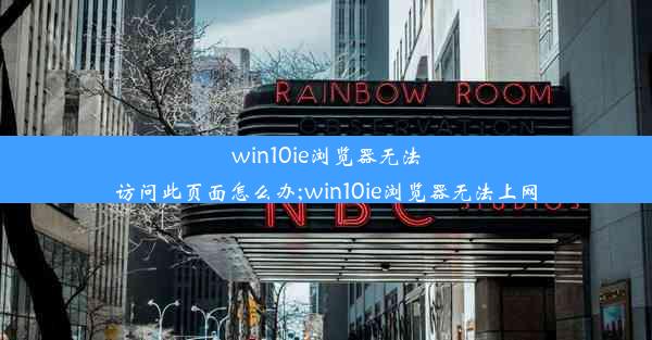 win10ie浏览器无法访问此页面怎么办;win10ie浏览器无法上网