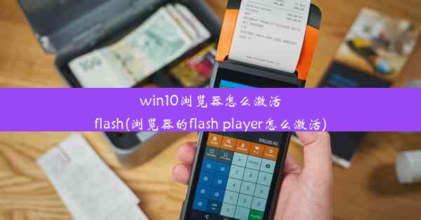 win10浏览器怎么激活flash(浏览器的flash player怎么激活)